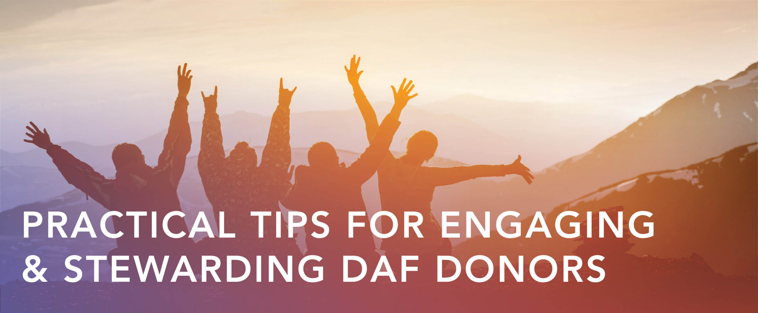 Practical Tips for Engaging & Stewarding DAF Donors